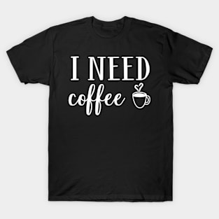 I Need Coffee T-Shirt